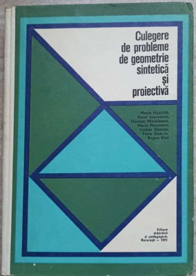 CULEGERE DE PROBLEME DE GEOMETRIE SINTETICA SI PROIECTIVA-MARIA HUSCHITT, AUREL IOANOVICIU, NICOLAE MIHAILE-233269 foto