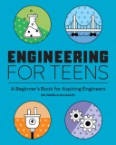 Engineering for Teens: A Beginner&#039;s Book for Aspiring Engineers