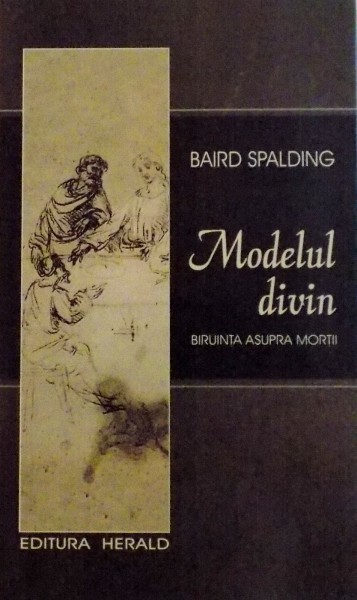 MODELUL DIVIN , BIRUINTA ASUPRA MORTII de BAIRD SPALDING , 2016
