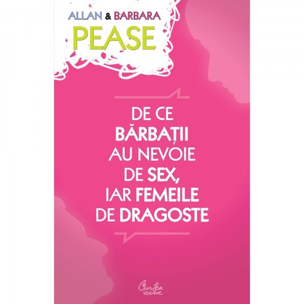 DE CE BARBATII AU NEVOIE DE SEX IAR FEMEILE DE DRAGOSTE - ALLAN &amp; BARBARA PEASE