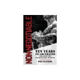 Non-Negotiable: Ten Years Incarcerated- Creating the Unbreakable Mindset