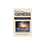 Exploring The Book of Genesis: A Commentary on Origins, Sin, Faith, Salvation, and Historical Perspectives