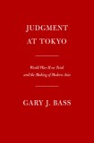 Judgment at Tokyo: World War II on Trial and the Making of Modern Asia