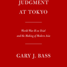 Judgment at Tokyo: World War II on Trial and the Making of Modern Asia