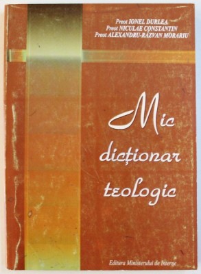 MIC DICTIONAR TEOLOGIC de IONEL DURLEA ..ALEXANDRU - RAZVAN MORARIU , 2001 foto