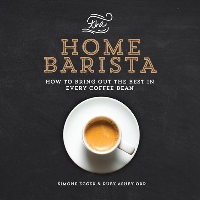 The Home Barista: How to Bring Out the Best in Every Coffee Bean foto