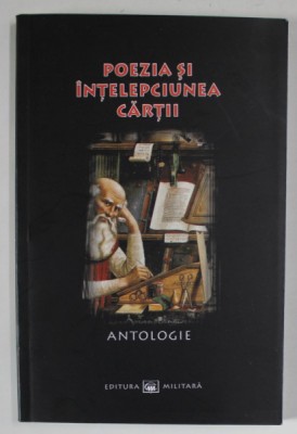 POEZIA SI INTELEPCIUNEA CARTII , antologie alcatuita de MIHAI POPESCU , 2010 foto