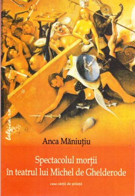 AS - ANCA MANIUTIU - SPECTACOLUL MORTII IN TEATRUL LUI MICHEL DE CHELDERODE foto