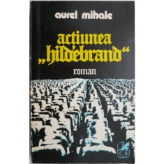 Actiunea &ldquo;Hildebrand&rdquo; - Aurel Mihale