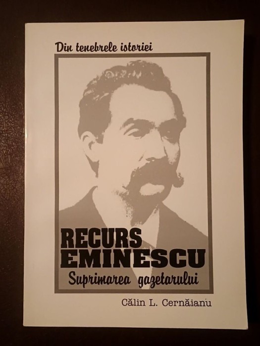 Călin L. Cernăianu - Recurs Eminescu: suprimarea gazetarului