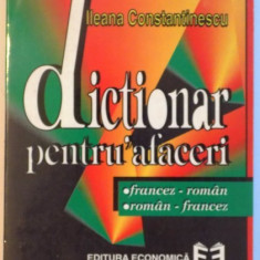 DICTIONAR PENTRU AFACERI , FRANCEZ - ROMAN , ROMAN - FRANCEZ de ILEANA CONSTANTINESCU , 1997