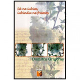 Dumitru Grigoras - Sa ne iubim, iubindu-ne frumos - versuri - 116473, Ilie Dan