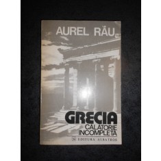 AUREL RAU - GRECIA CALATORIE INCOMPLETA