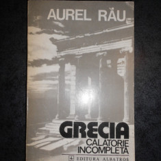 AUREL RAU - GRECIA CALATORIE INCOMPLETA