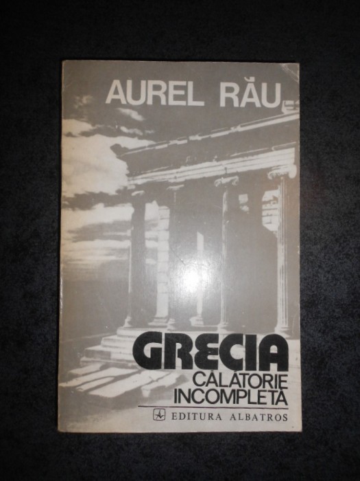 AUREL RAU - GRECIA CALATORIE INCOMPLETA