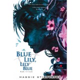 Blue Lily, Lily Blue - K&eacute;k liliom - A Holl&oacute;fi&uacute;k 3. - Maggie Stiefvater