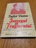 INTREGUL SI FRAGMENTUL Pagini Inedite, Restituiri - Tudor Vianu - Editura Fundatiei Culturale Romane, 1997, 262 p.