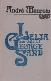 LELIA SAU VIATA LUI GEORGE SAND - ANDRE MAUROIS