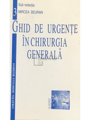 Mircea Beuran - Ghid de urgențe &amp;icirc;n chirurgia generală (editia 1998) foto