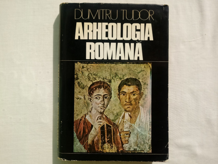 ARHEOLOGIA ROMANA- DUMITRU TUDOR, BUCURESTI, 1976