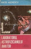 Cumpara ieftin Laboratorul Astrofizicianului Amator - Matei Alexescu