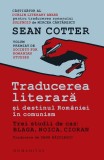 Traducerea literara si destinul Romaniei in comunism. Trei studii de caz: Blaga, Noica, Cioran &ndash; Sean Cotter