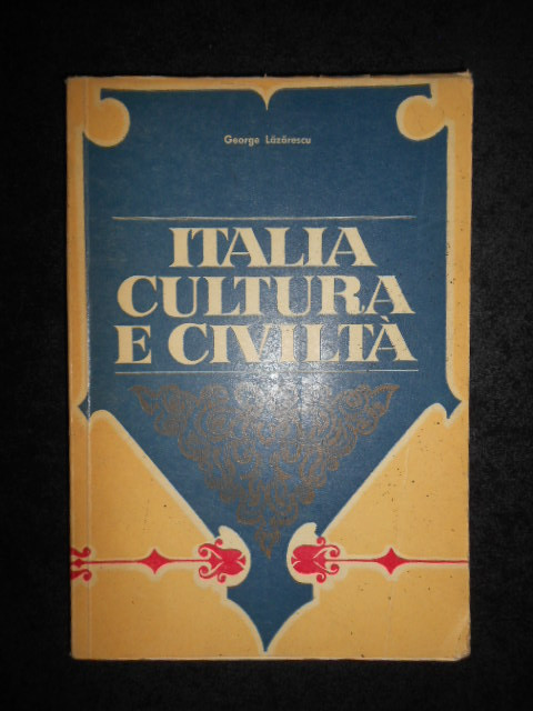 George Lazarescu - Italia. Cultura e civilta