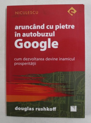 ARUNCAND CU PIETRE IN AUTOBUZUL GOOGLE - CUM DEZVOLTAREA DEVINE INAMICUL PROSPERITATII de DOUGLAS RUSHKOFF , 2016 foto