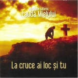 Corul Bărbătesc Laudă Mielului - La Cruce Ai Loc Și Tu, CD