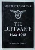 STRATEGY FOR DEFEAT , THE LUFTWAFFE , 1933 - 1945 by WILLIAMSON MURRAY , 2001, ALBUM CU IMAGINI SI TEXT