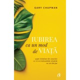 Iubirea ca un mod de viata. Sapte trasaturi de caracter ce va vor imbunatatii relatiile cu cei din jur. Ed a II a , Gary Chapman, Curtea Veche