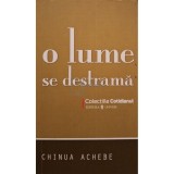 Chinua Achebe - O lume se destrama (Editia: 2008)