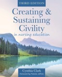 Creating &amp;amp; Sustaining Civility in Nursing Education, Third Edition: Guidelines for Nurses &amp;amp; Healthcare Professionals