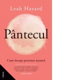 Pantecul. Cum incepe povestea noastra - Leah Hazard