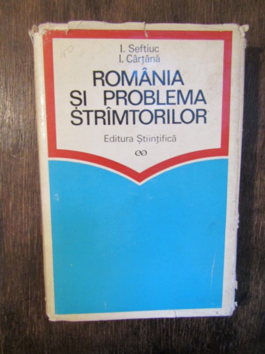 Rom&acirc;nia și problema str&icirc;mtorilor - Ilie Seftiuc, Iulian C&acirc;rț&acirc;nă