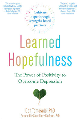 Learned Hopefulness: Harnessing the Power of Positivity to Overcome Depression, Increase Motivation, and Build Unshakable Resilience