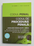CODUL PENAL SI CODUL DE PROCEDURA PENALA - LEGISLATIE CONSOLIDATA SI INDEX , editie ingrijita de DAN LUPASCU , 2019