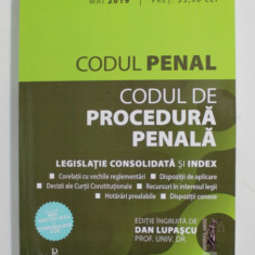 CODUL PENAL SI CODUL DE PROCEDURA PENALA - LEGISLATIE CONSOLIDATA SI INDEX , editie ingrijita de DAN LUPASCU , 2019