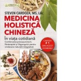 Medicina holistica chineza in viata cotidiana. Combinarea presopuncturii. fitoterapiei si Qigongului pentru vindecarea naturala integrativa - Steven C