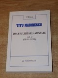 DISCURSURI PARLAMENTARE , VOL. V ( 1895-1899 ) de TITU MAIORESCU , Bucuresti 2003