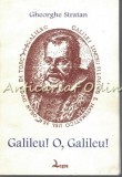 Cumpara ieftin Galileu! O, Galileu! - Gheorghe Stratan, biografie, editura Logos, 1997, Bucuresti, 196 pagini, ISBN 973-98278-5-3
