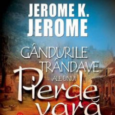 Gandurile trandave ale unui pierde vara - Jerome K. Jerome