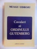 CAVALERI AI ORDINULUI GUTENBERG de NEAGU UDROIU , 2001 * PREZINTA SUBLINIERI CU PIXUL