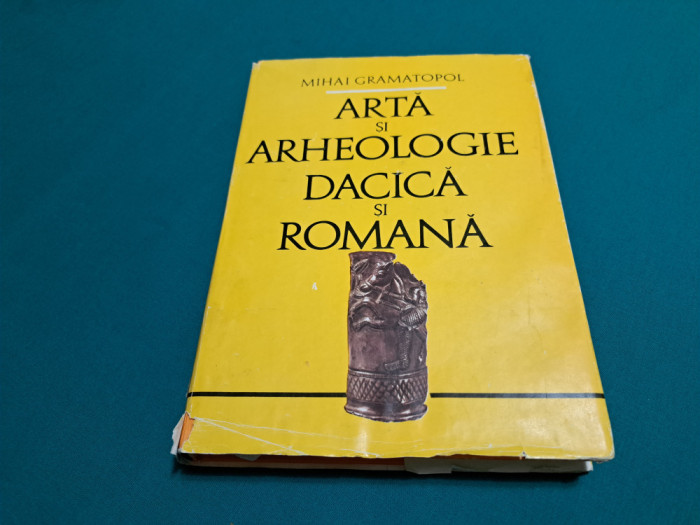 ARTĂ ȘI ARHEOLOGIE DACICĂ ȘI ROMANĂ / MIHAI GRAMATOPOL / 1982 *