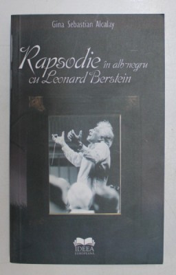 RAPSODIE IN ALB - NEGRU CU LEONARD BERSTEIN , ROMAN MEMORIALISTIC de GINA SEBASTIAN ALCALAY , 2010 foto