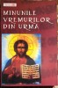 MINUNILE VREMURILOR DIN URMA,TRD. FLORENTINA CRISTEA /Ed.,,CARTEA ORTODOXA&quot;2005