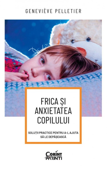 Frica si anxietatea copilului. Solutii practice pentru a-l ajuta sa le depaseasca - Genevieve Pelletier