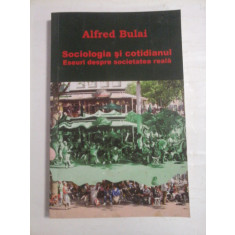 Sociologia si cotidianul Eseuri despre societatea reala - Alfred BULAI (autograf si dedicatie)