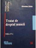 Alexandru Ticlea - Tratat de dreptul muncii, editia a IV-a (semnata) (Editia: 2010)