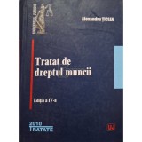 Alexandru Ticlea - Tratat de dreptul muncii, editia a IV-a (semnata) (Editia: 2010)